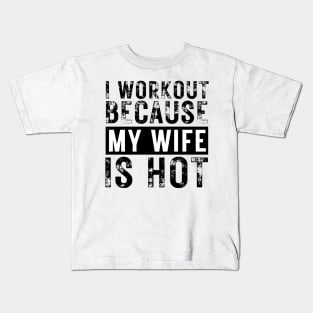 I Workout because My Wife is Hot Kids T-Shirt